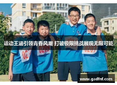运动王涵引领青春风潮 打破极限挑战展现无限可能